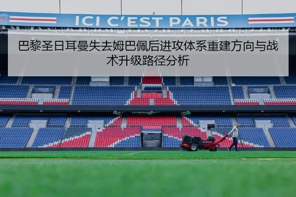 巴黎圣日耳曼失去姆巴佩后进攻体系重建方向与战术升级路径分析