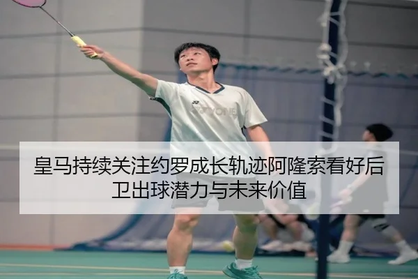 皇马持续关注约罗成长轨迹阿隆索看好后卫出球潜力与未来价值